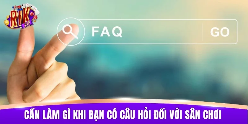Cần làm gì khi bạn có câu hỏi đối với sân chơi